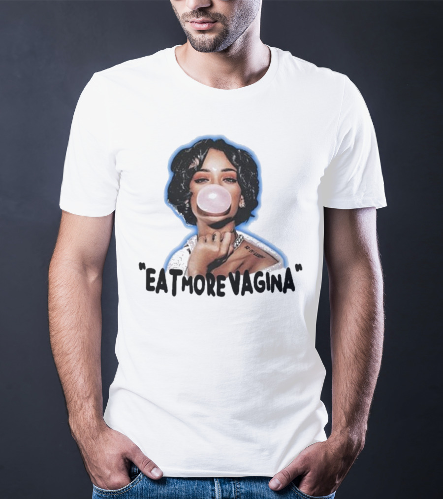 Eat More Vagina Put It In Your Mouf T-Shirt