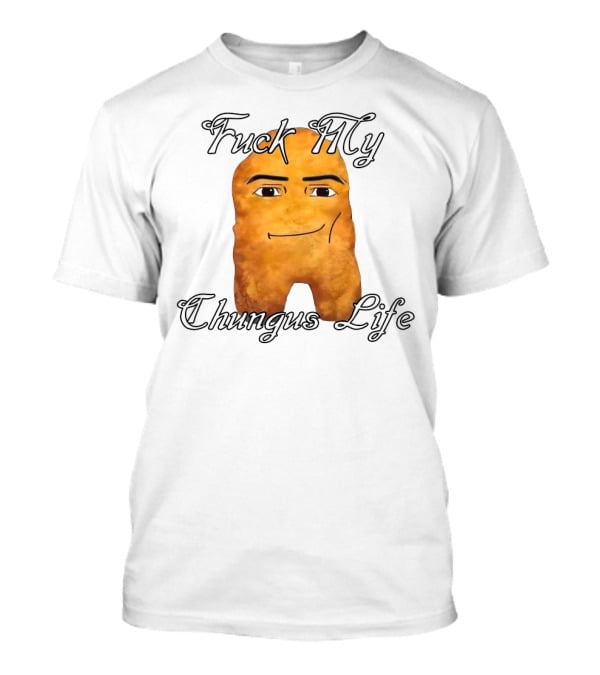 Fuck My Chungus Life Nettspend Nugget T-Shirt