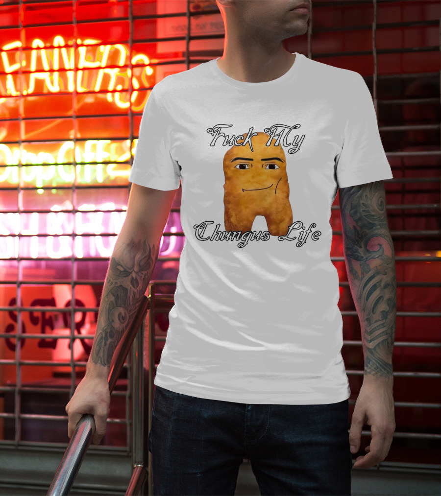 Fuck My Chungus Life Nettspend Nugget T-Shirt