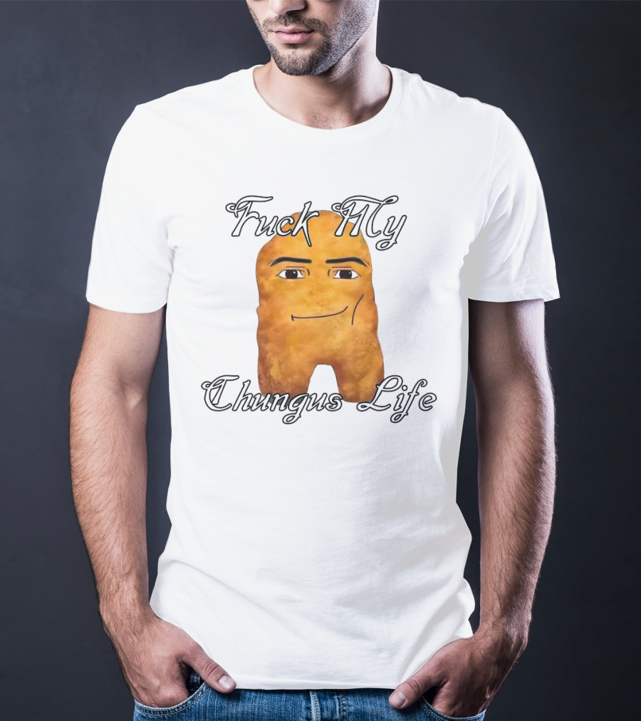 Fuck My Chungus Life Nettspend Nugget T-Shirt