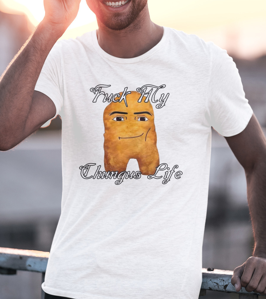 Fuck My Chungus Life Nettspend Nugget T-Shirt