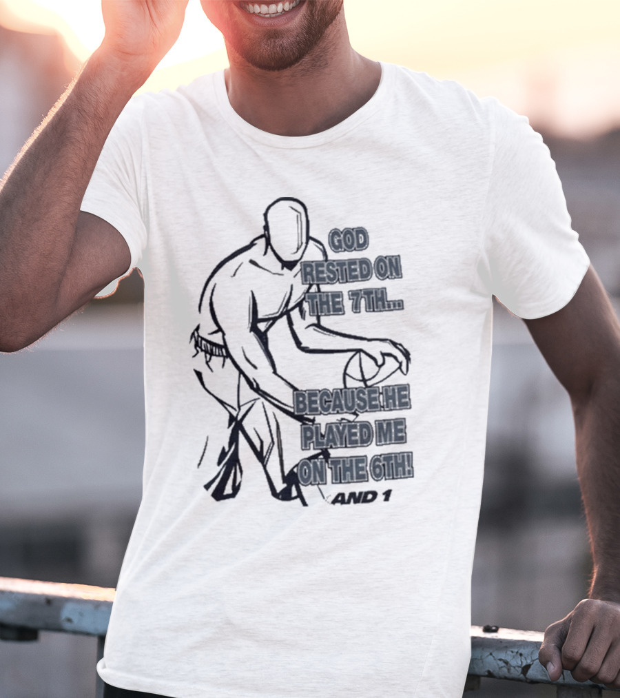God Rested On The 7Th Because He Played Me On The 6Th And 1 Basketball Motif T-Shirt