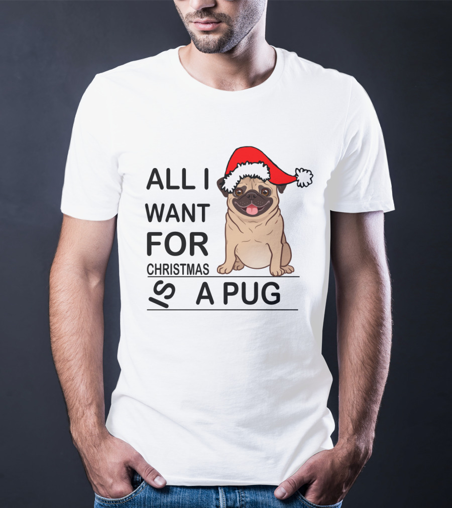 All I Want For Christmas Is A Pug Wearing Santa Hat T-Shirt