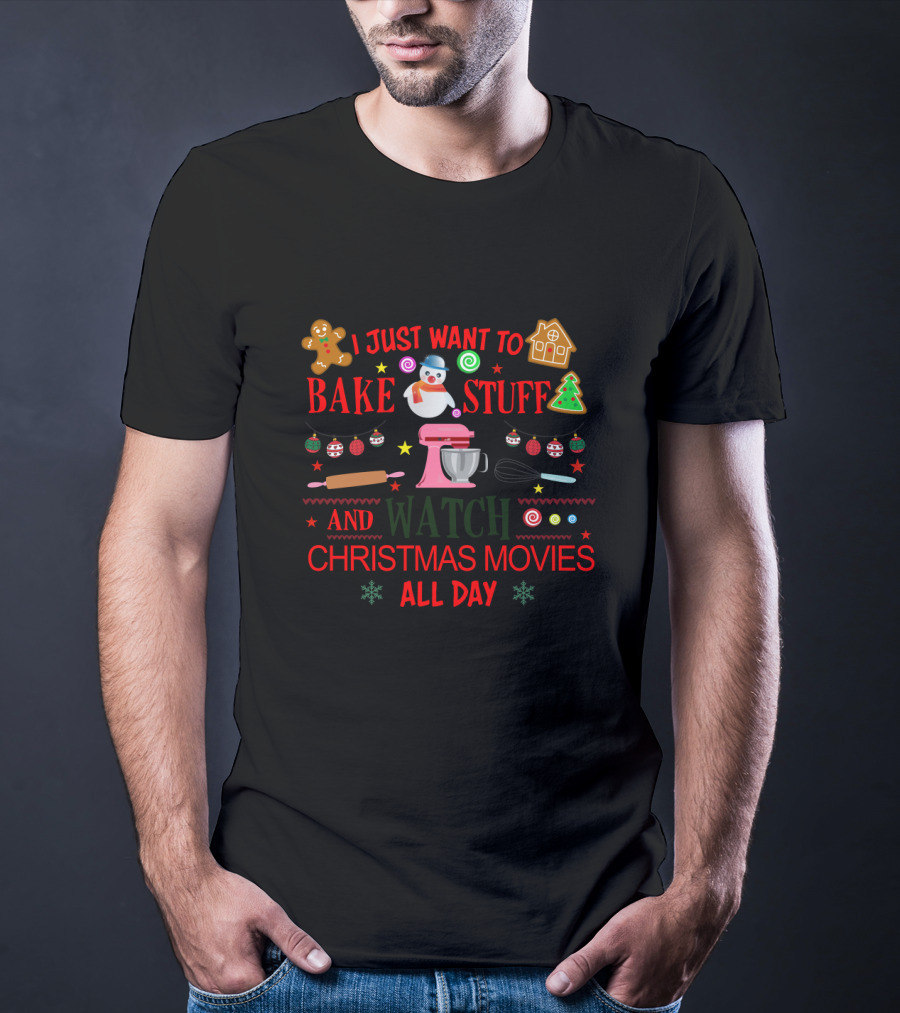 I Just Want To Bake Stuff And Watch Christmas Movies All Day With Gingerbread Snowman Mixer And Cookies T-Shirt