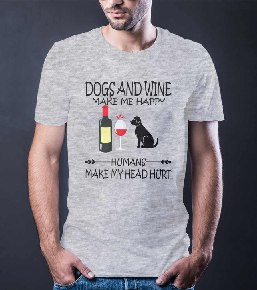 Dogs And Wine Make Me Happy Humans Make My Head Hurt Funny Quote With Wine Bottle Glass And Dog T-Shirt