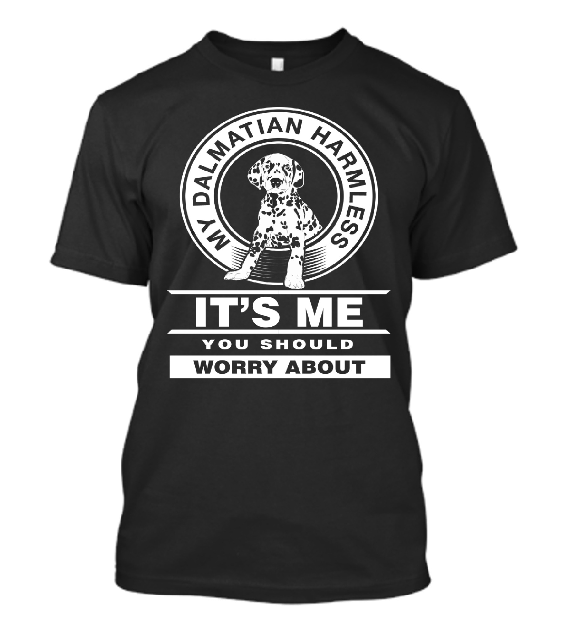 My Dalmatian Harmless It's Me You Should Worry About Dalmatian Lover Dog T-Shirt
