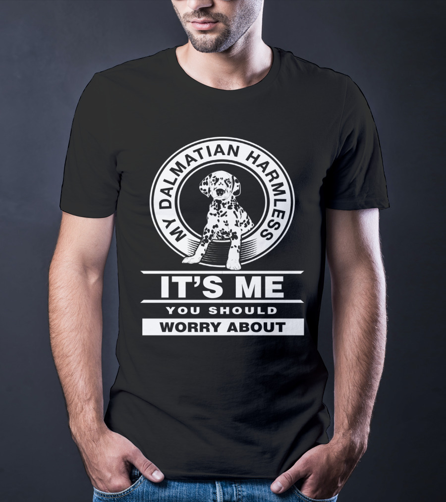 My Dalmatian Harmless It's Me You Should Worry About Dalmatian Lover Dog T-Shirt