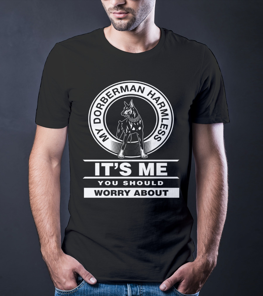 My Doberman Harmless It's Me You Should Worry About T-Shirt