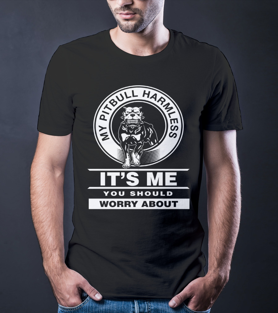 My Pitbull Harmless It's Me You Should Worry About T-Shirt