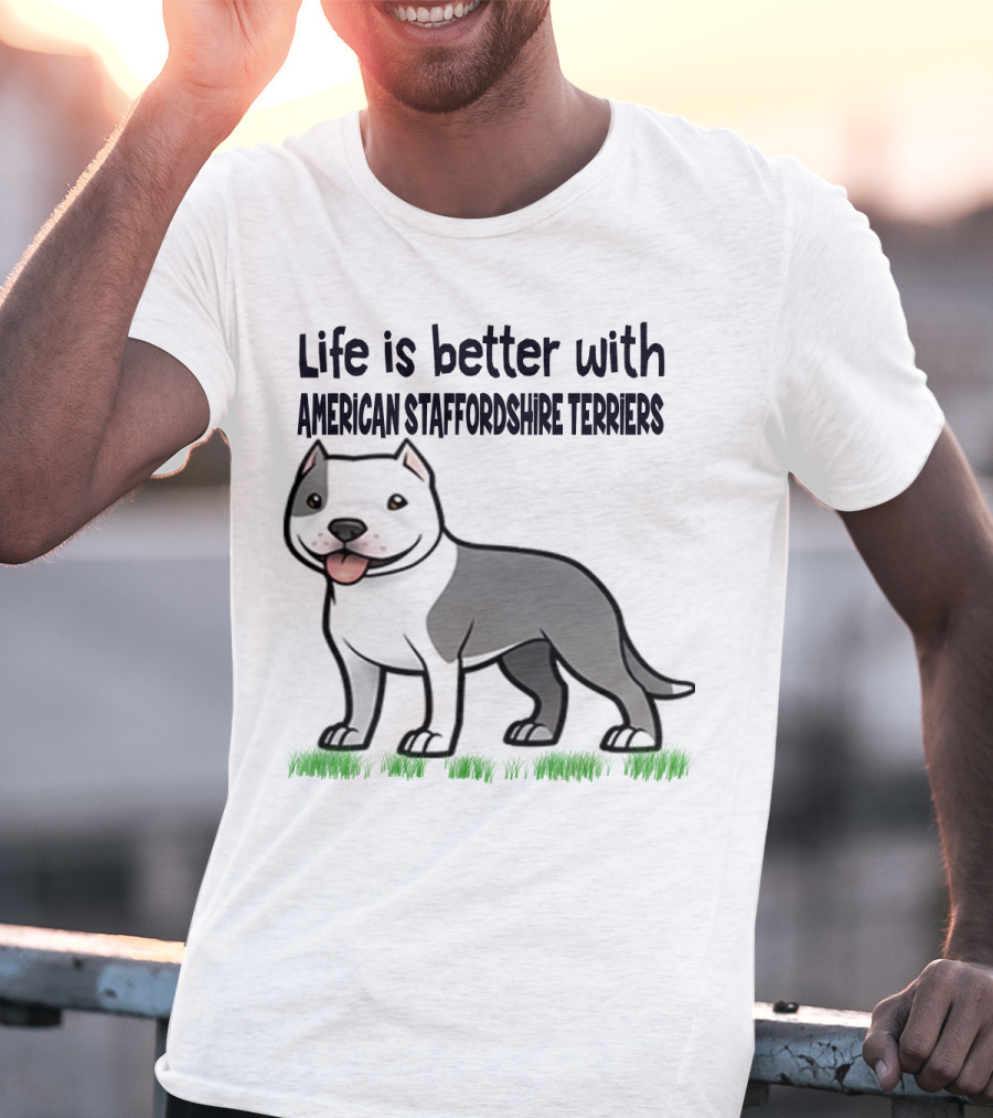 Life Is Better With American Staffordshire Terriers Amstaff Dog T-Shirt