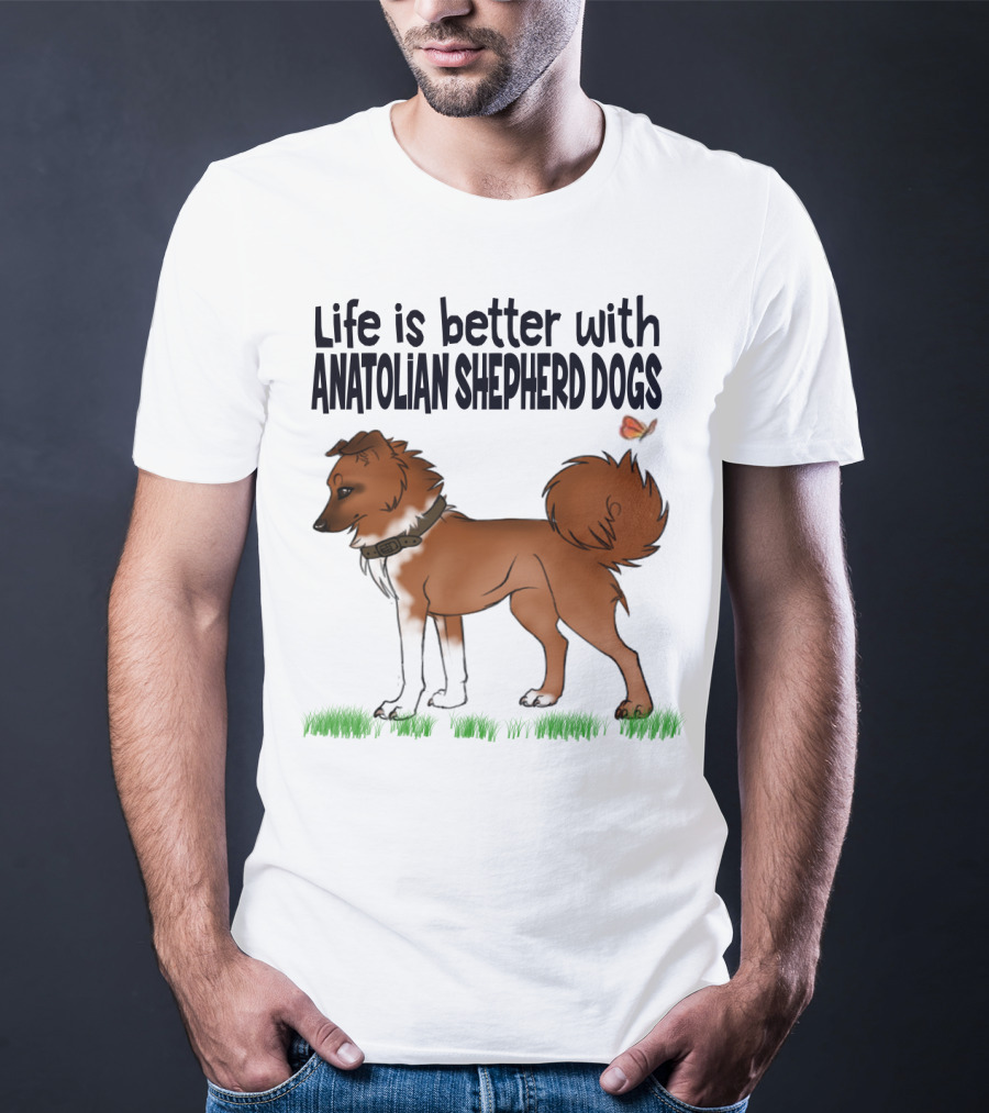 Life Is Better With Anatolian Shepherd Dogs T-Shirt