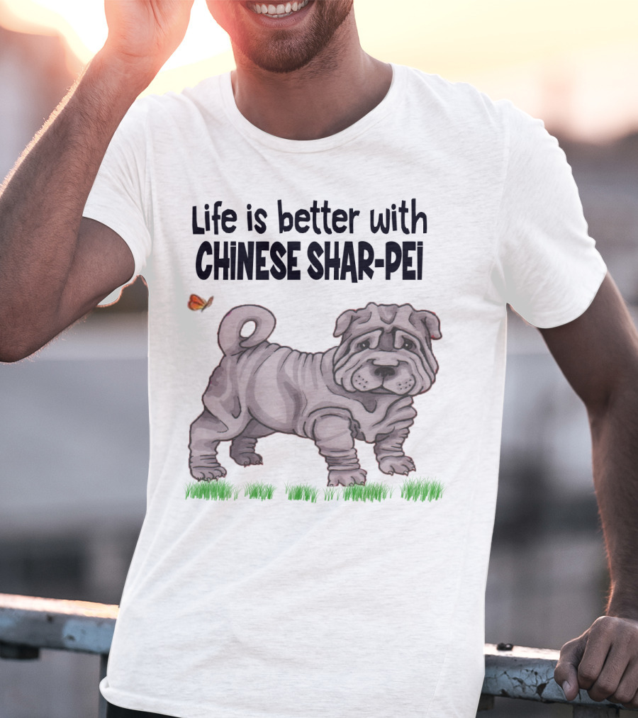 Life Is Better With Chinese Shar Pei T-Shirt