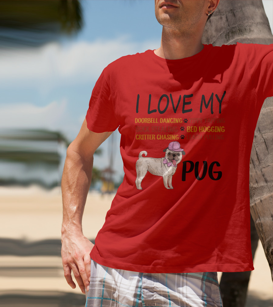I Love My Pug Doorbell Dancing Yippy Yapping Sock Stealing Bed Hogging Critter Chasing Leash Pulling T-Shirt