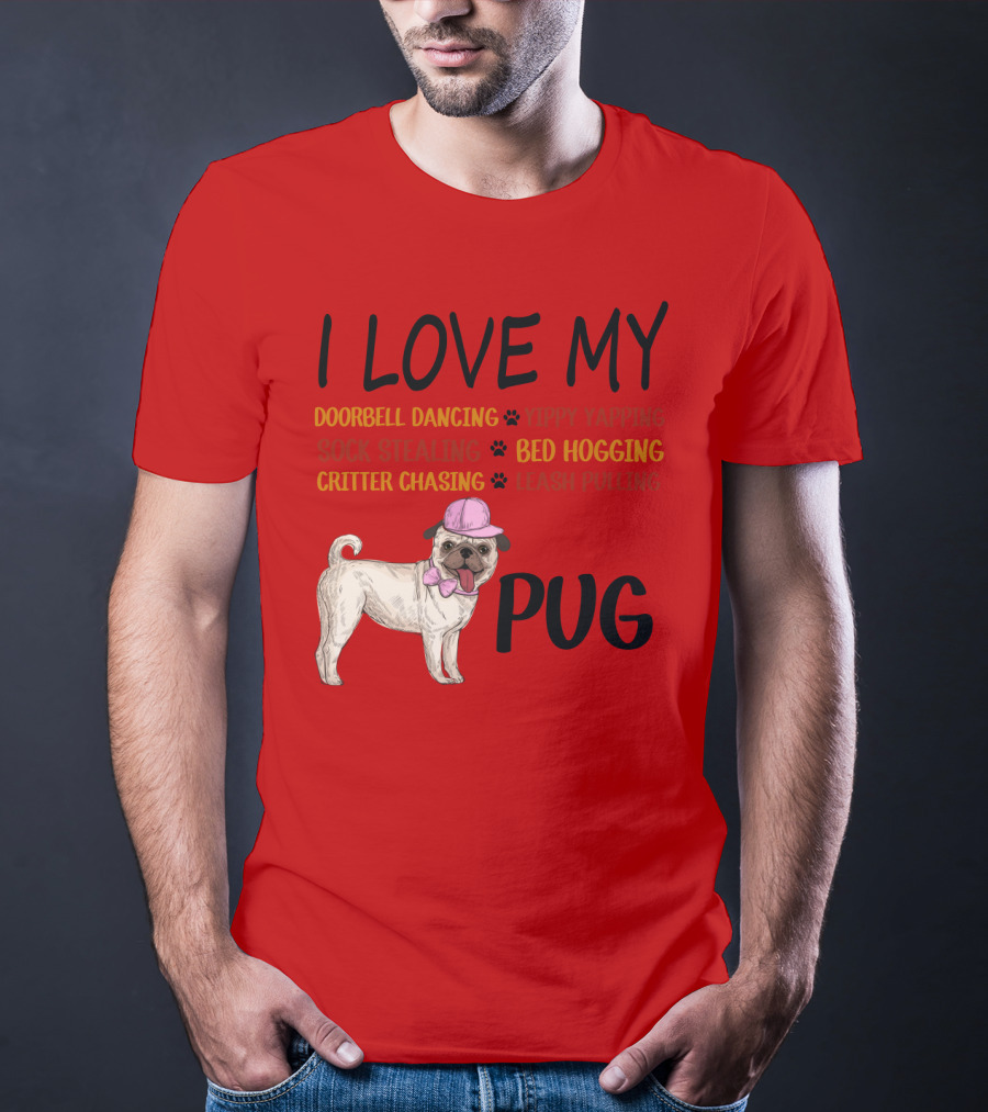 I Love My Pug Doorbell Dancing Yippy Yapping Sock Stealing Bed Hogging Critter Chasing Leash Pulling T-Shirt