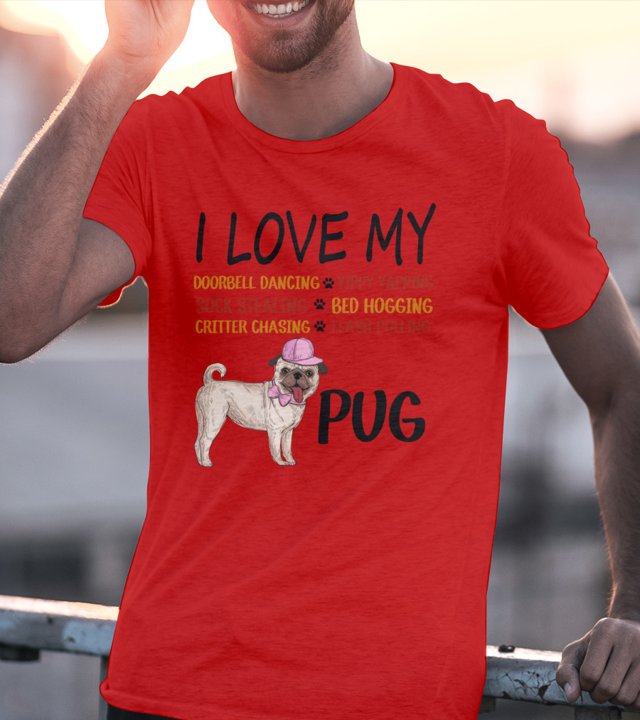 I Love My Pug Doorbell Dancing Yippy Yapping Sock Stealing Bed Hogging Critter Chasing Leash Pulling T-Shirt