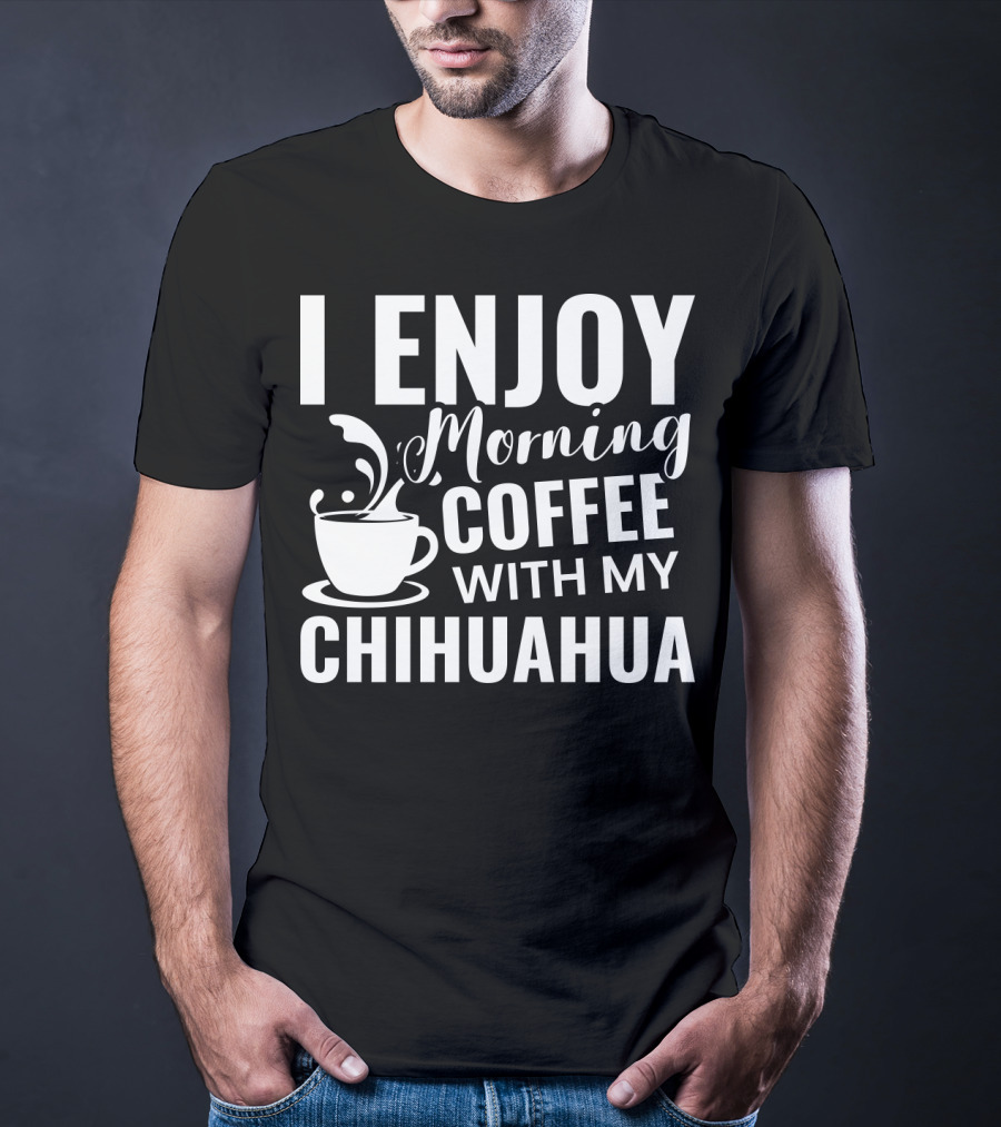 I Enjoy Morning Coffee With My Chihuahua T-Shirt