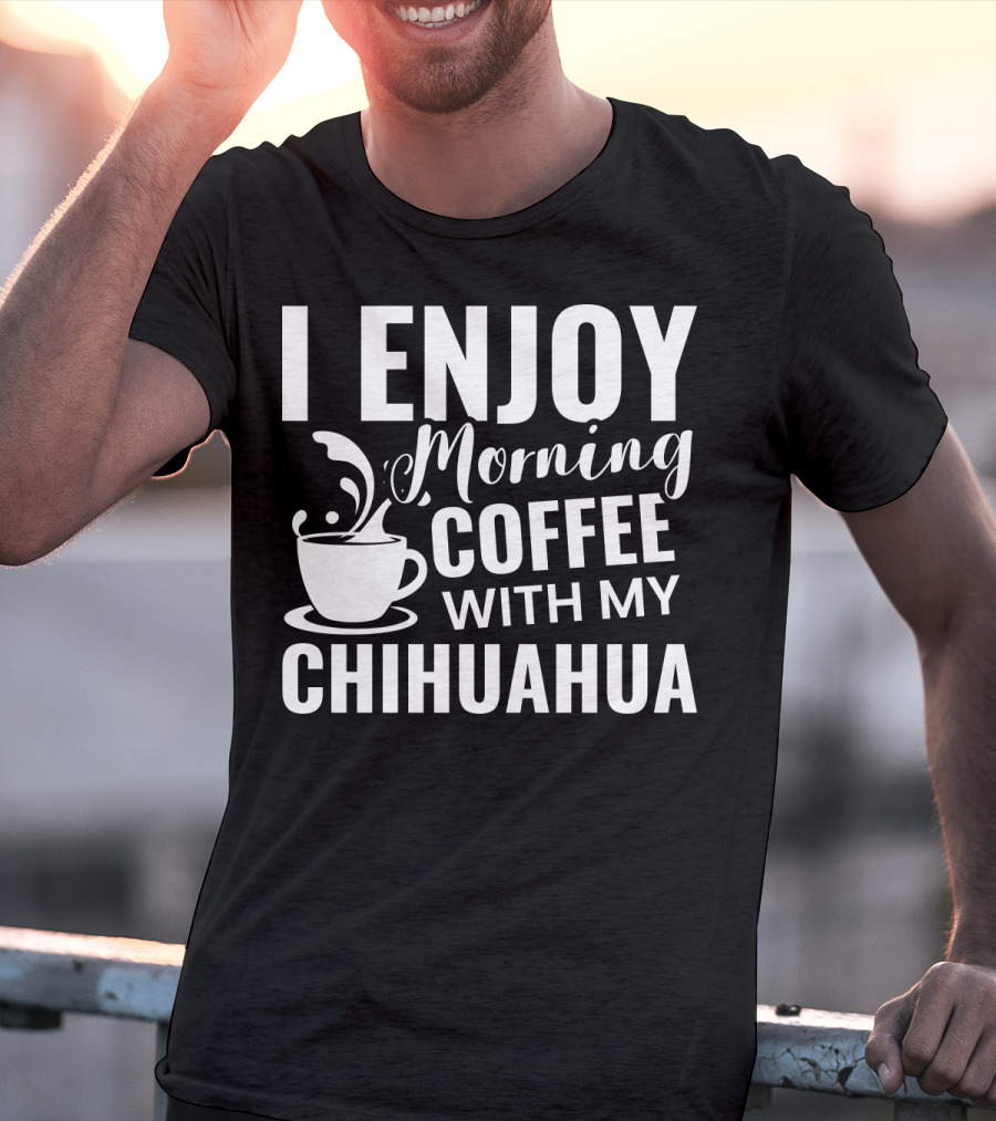 I Enjoy Morning Coffee With My Chihuahua T-Shirt
