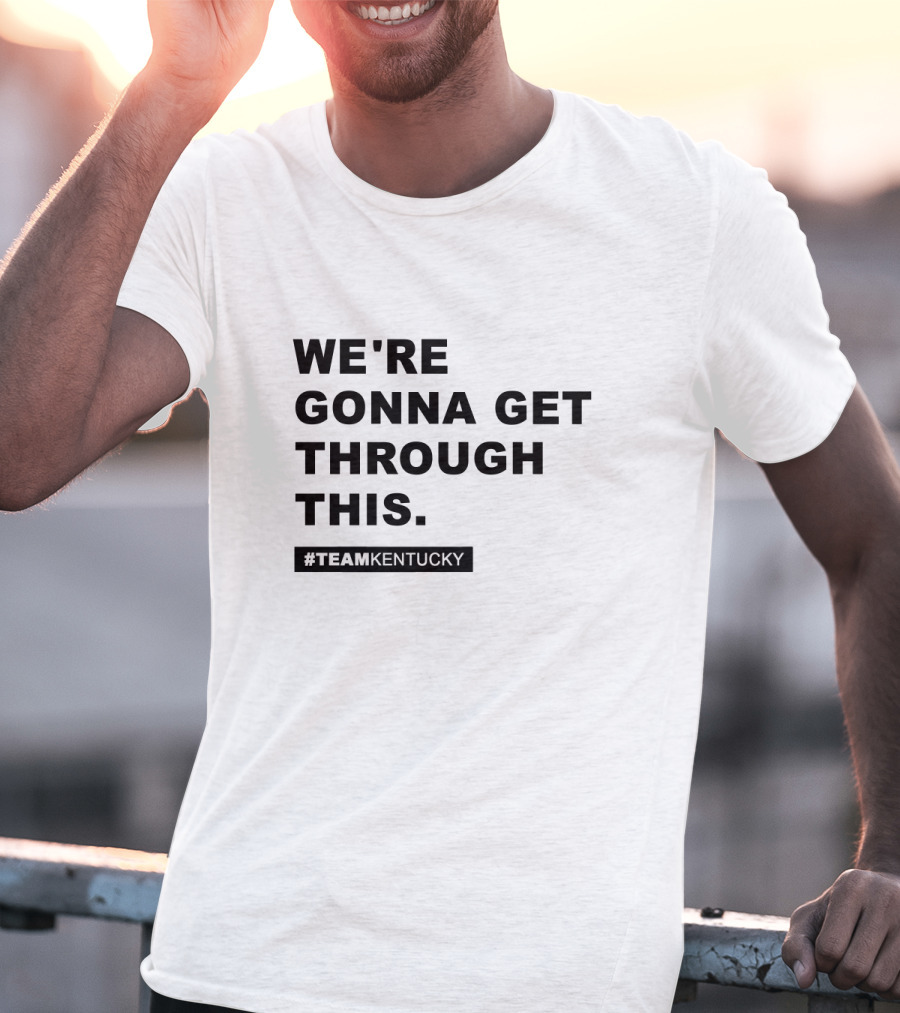 We're Gonna Get Through This #TeamKentucky Andy Beshear Gear T-Shirt