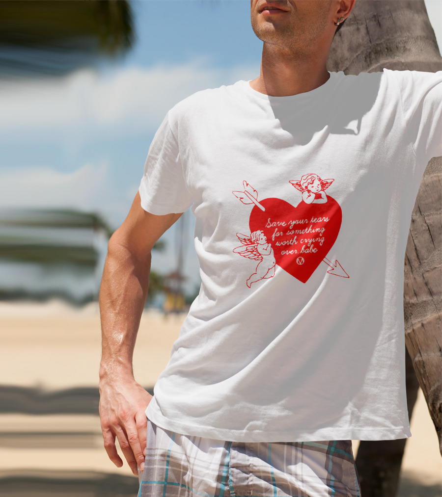 Save Your Tears For Something Worth Crying Over Babe Heart And Cherubs T-Shirt
