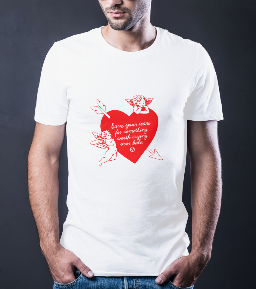 Save Your Tears For Something Worth Crying Over Babe Heart And Cherubs T-Shirt
