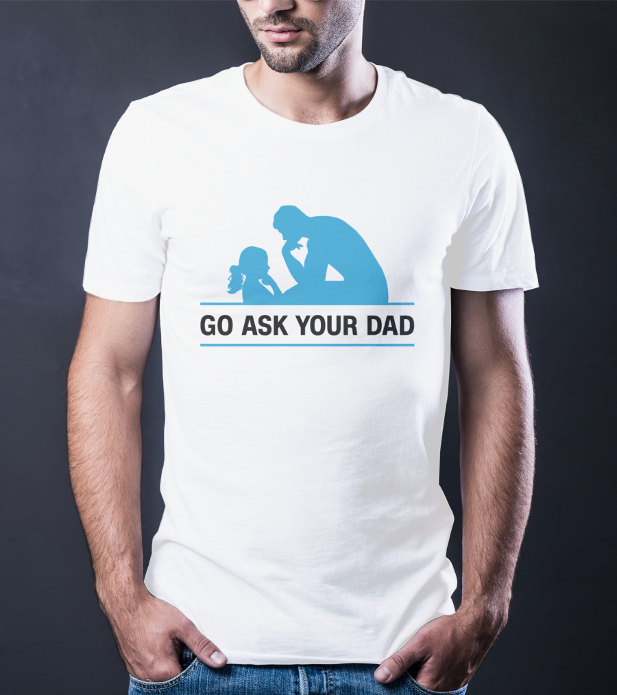 GO ASK YOUR DAD Thinking Pose T-Shirt