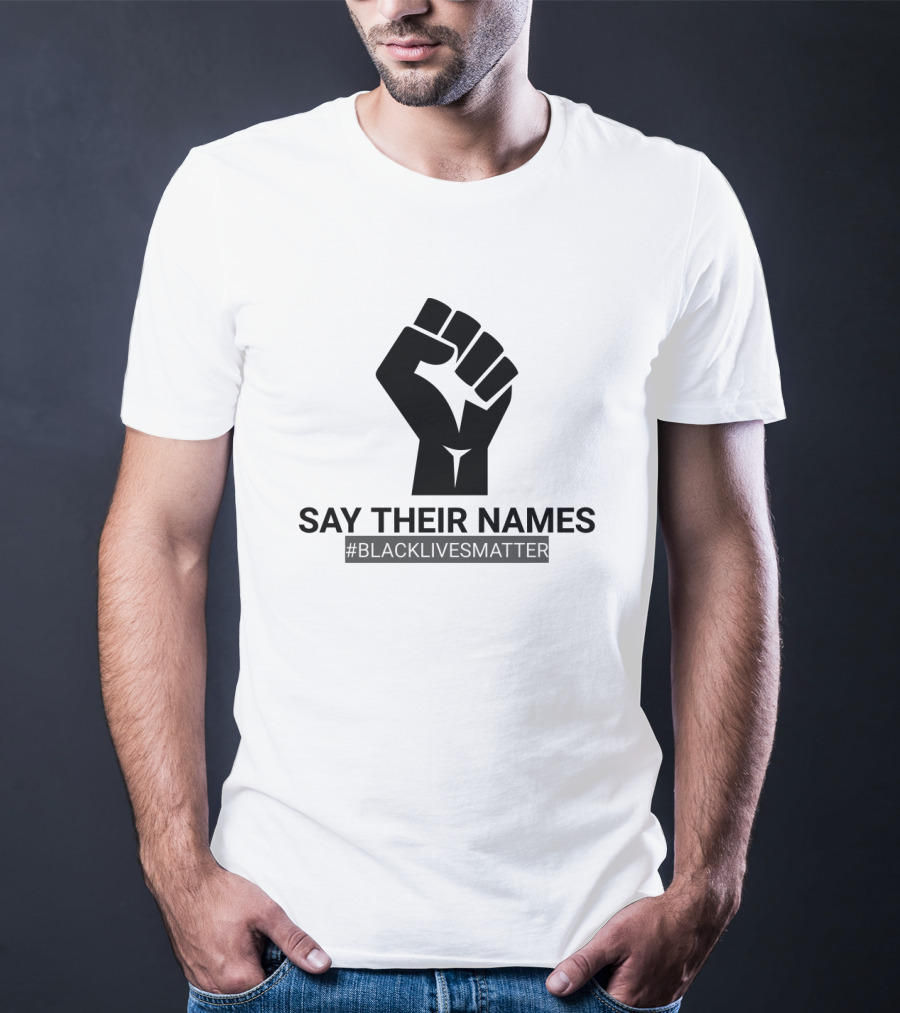 SAY THEIR NAMES #BLACKLIVESMATTER Fist T-Shirt