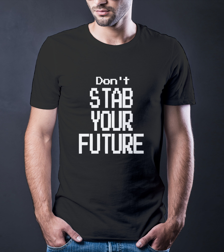 Don't Stab Your Future T-Shirt
