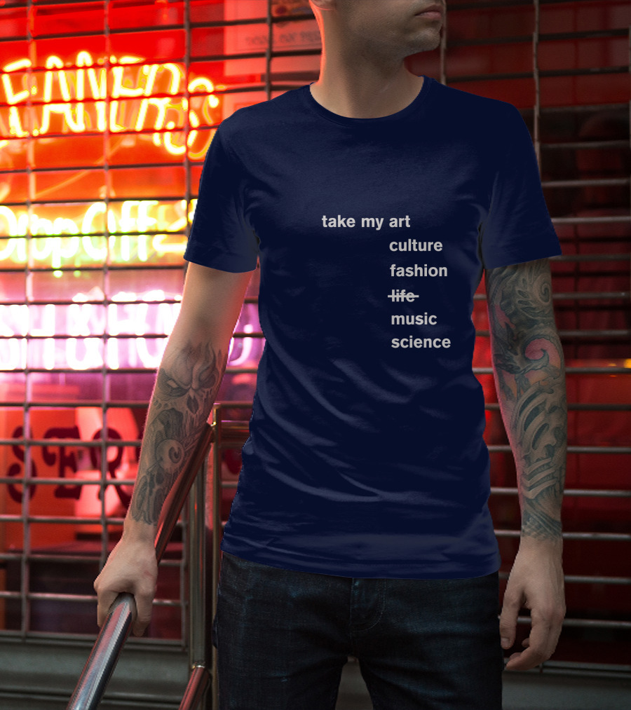 Take My Art Culture Fashion Music Science T-Shirt