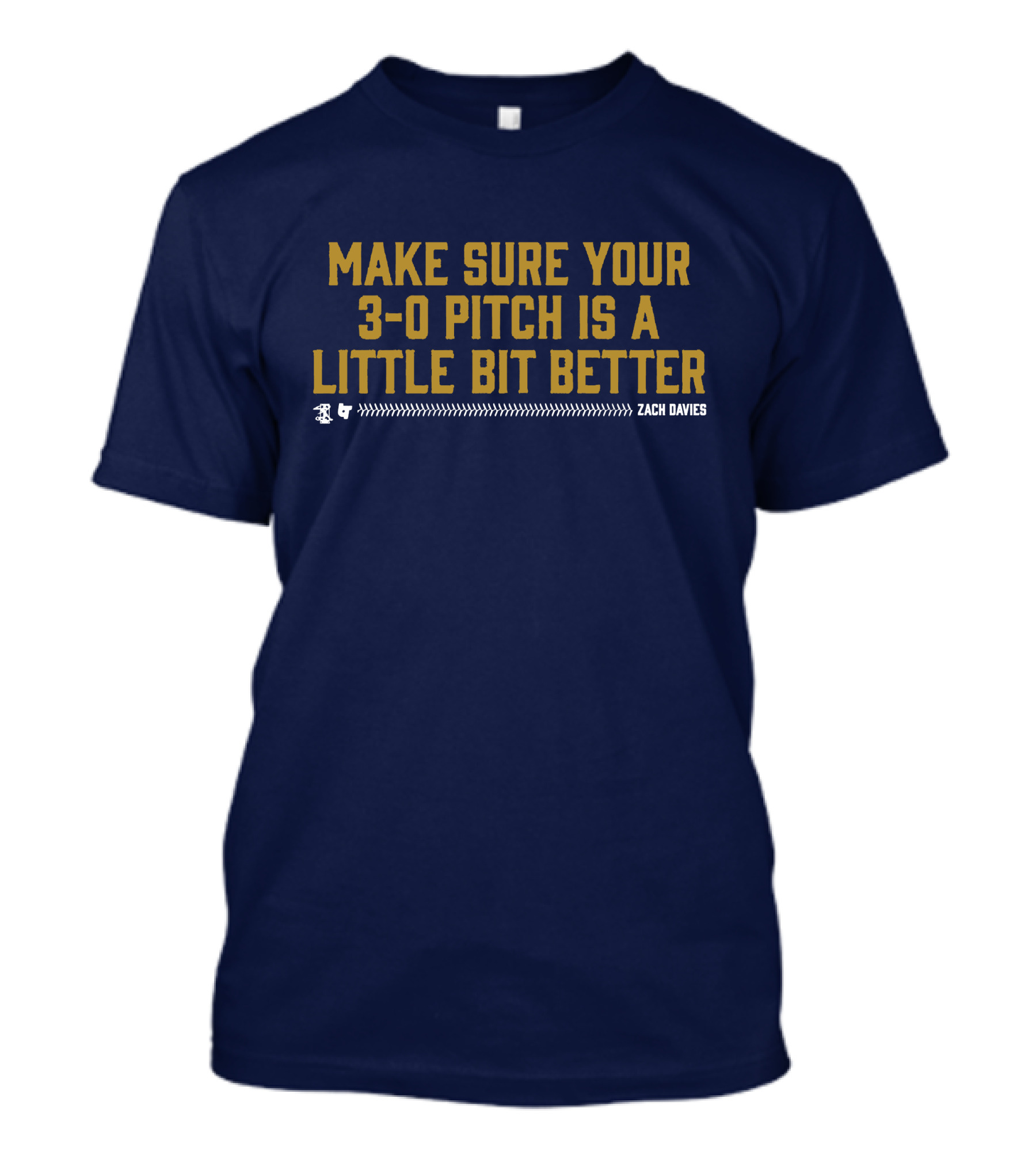 MAKE SURE YOUR 3-0 PITCH IS A LITTLE BIT BETTER ZACH DAVIES T-Shirt