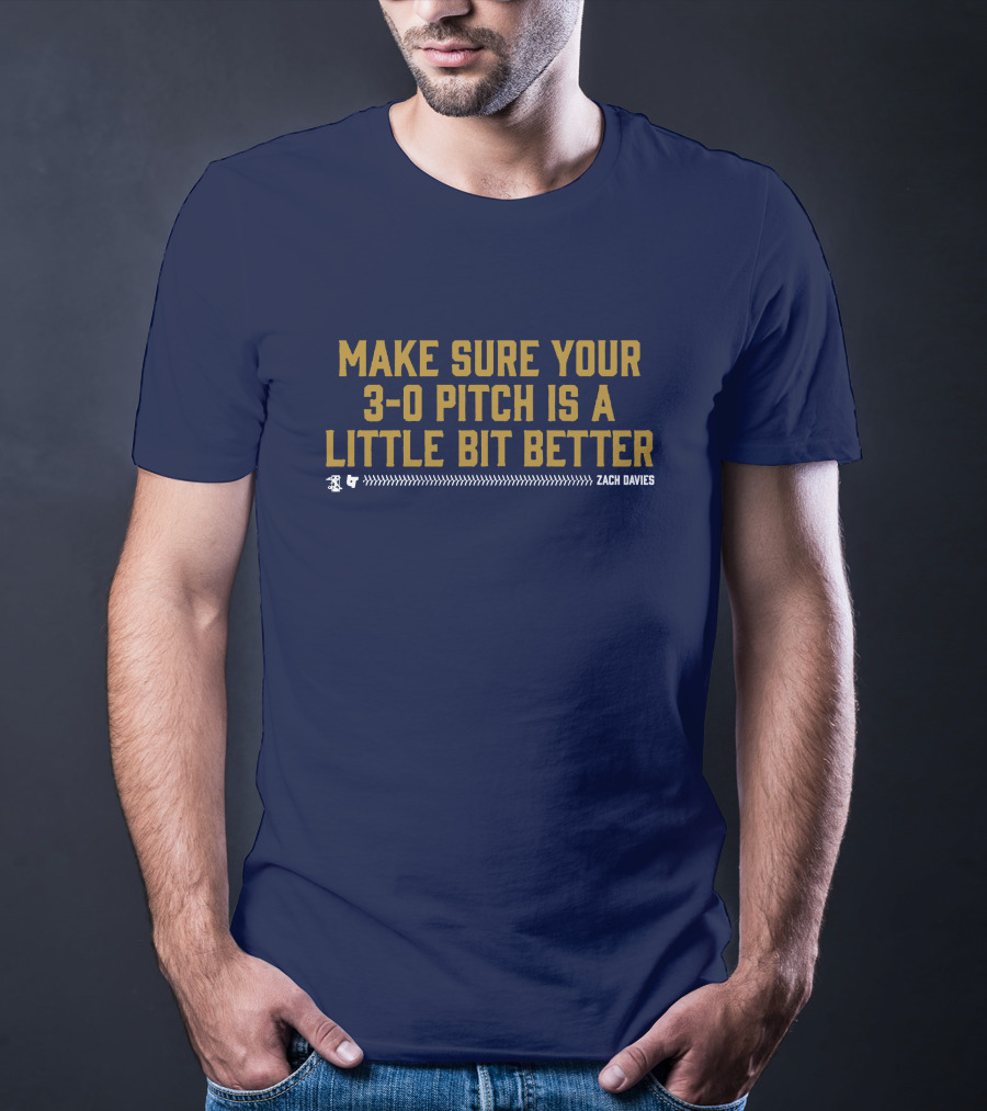 MAKE SURE YOUR 3-0 PITCH IS A LITTLE BIT BETTER ZACH DAVIES T-Shirt