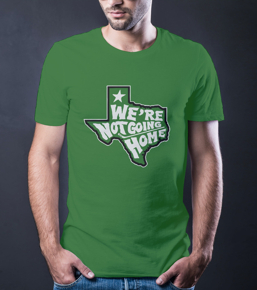 We're Not Going Home Texas Star Green T-Shirt