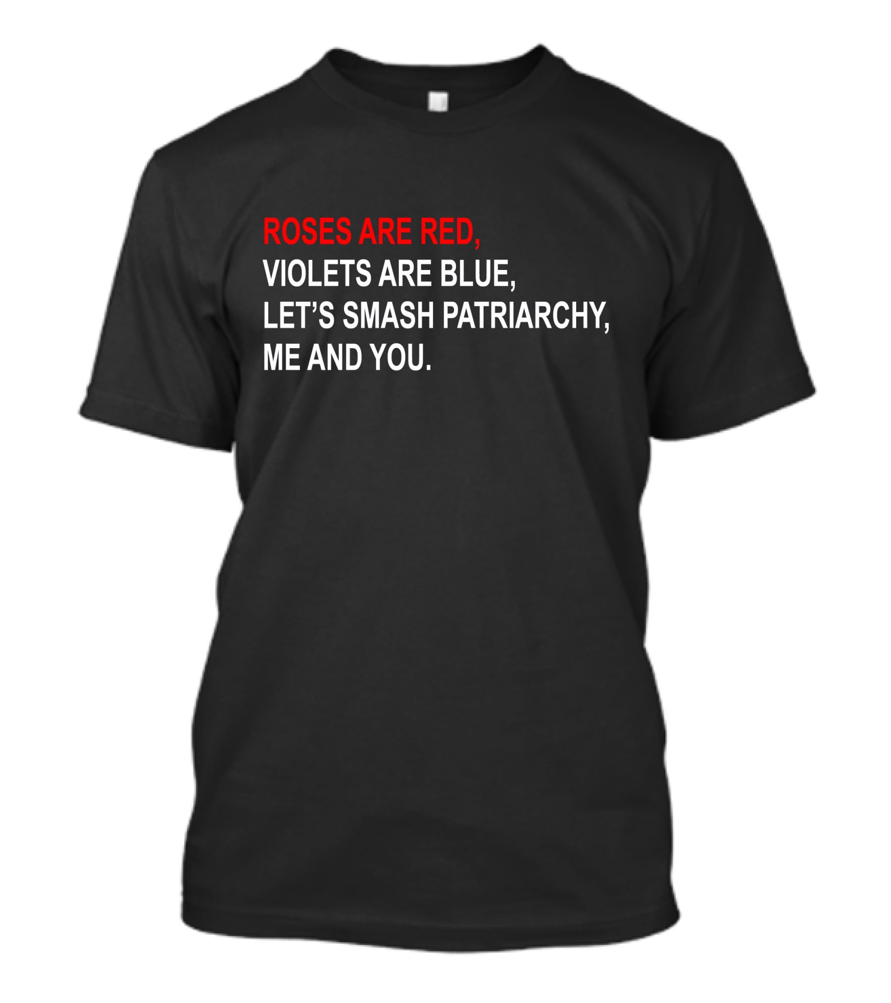 ROSES ARE RED, VIOLETS ARE BLUE, LET'S SMASH PATRIARCHY, ME AND YOU T-Shirt