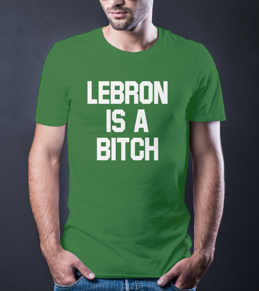 LEBRON IS A BITCH T-Shirt