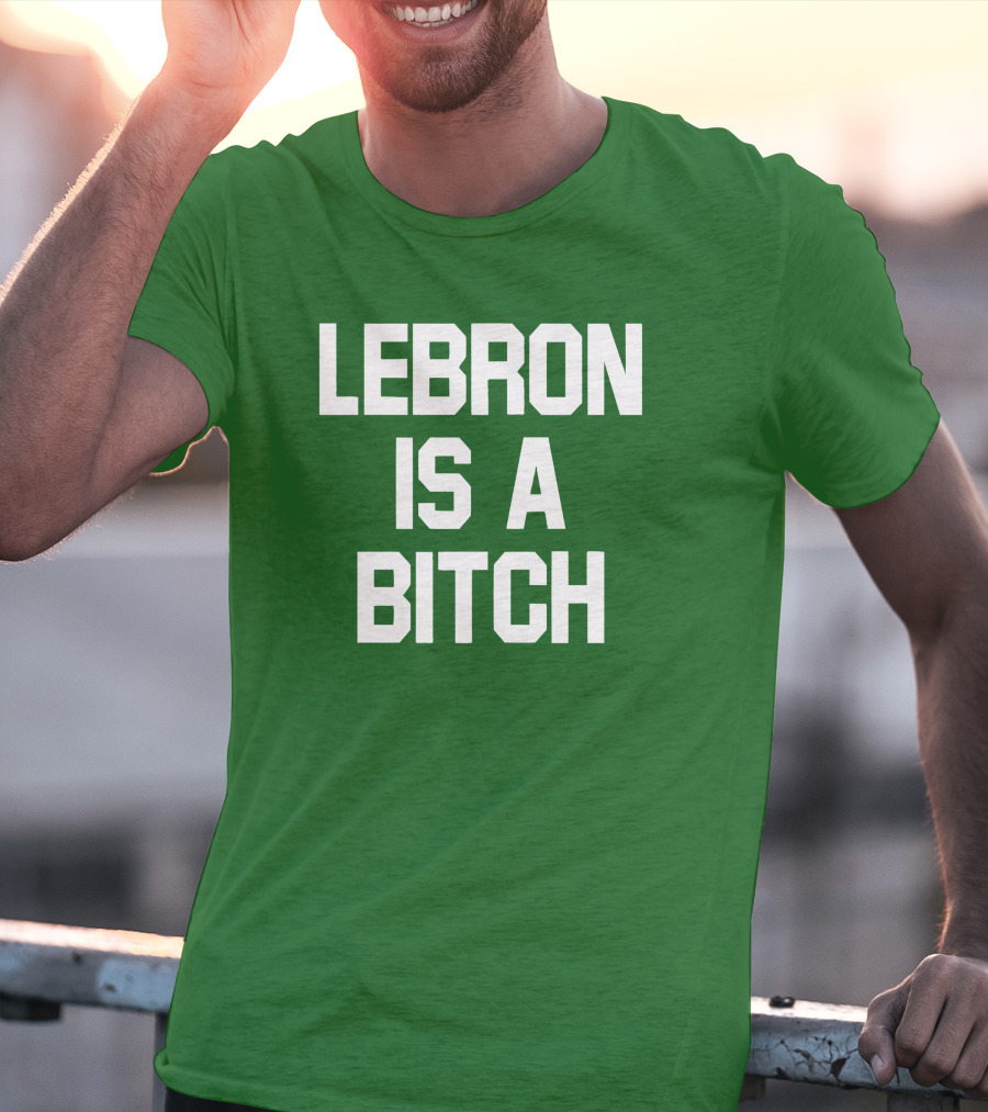 LEBRON IS A BITCH T-Shirt