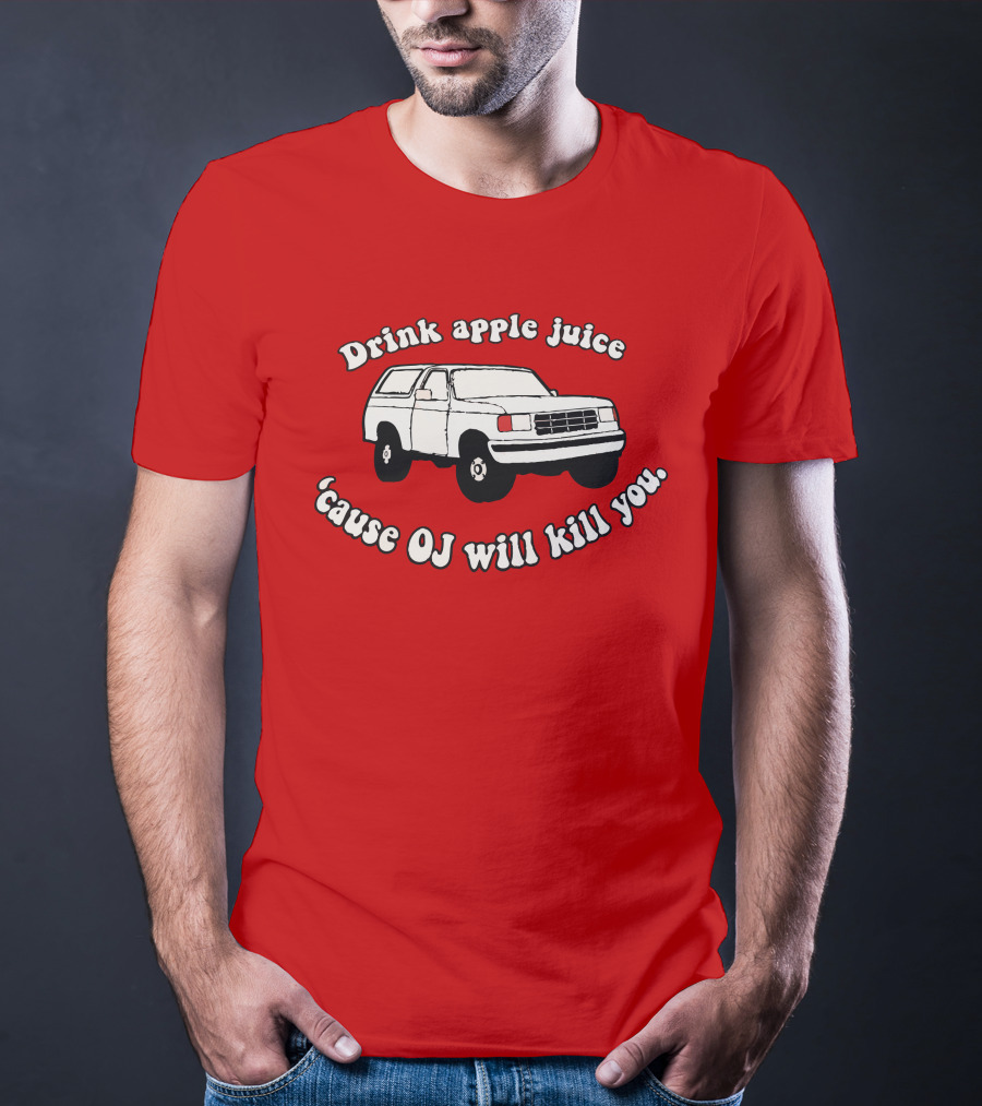 Drink Apple Juice 'Cause OJ Will Kill You Car T-Shirt