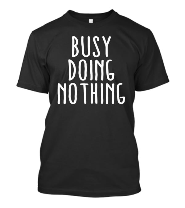 Busy Doing Nothing Casual Lifestyle Mantra T-Shirt