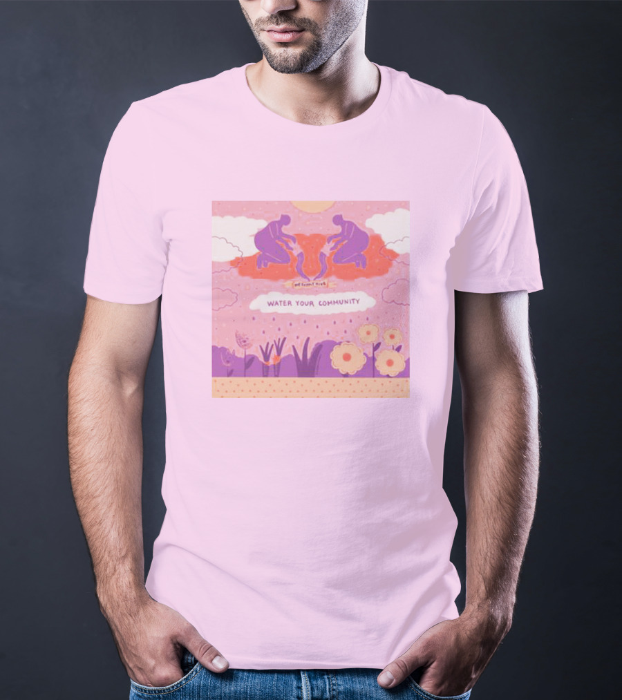 Nurturing Growth: Water Your Community We Can't Live T-Shirt