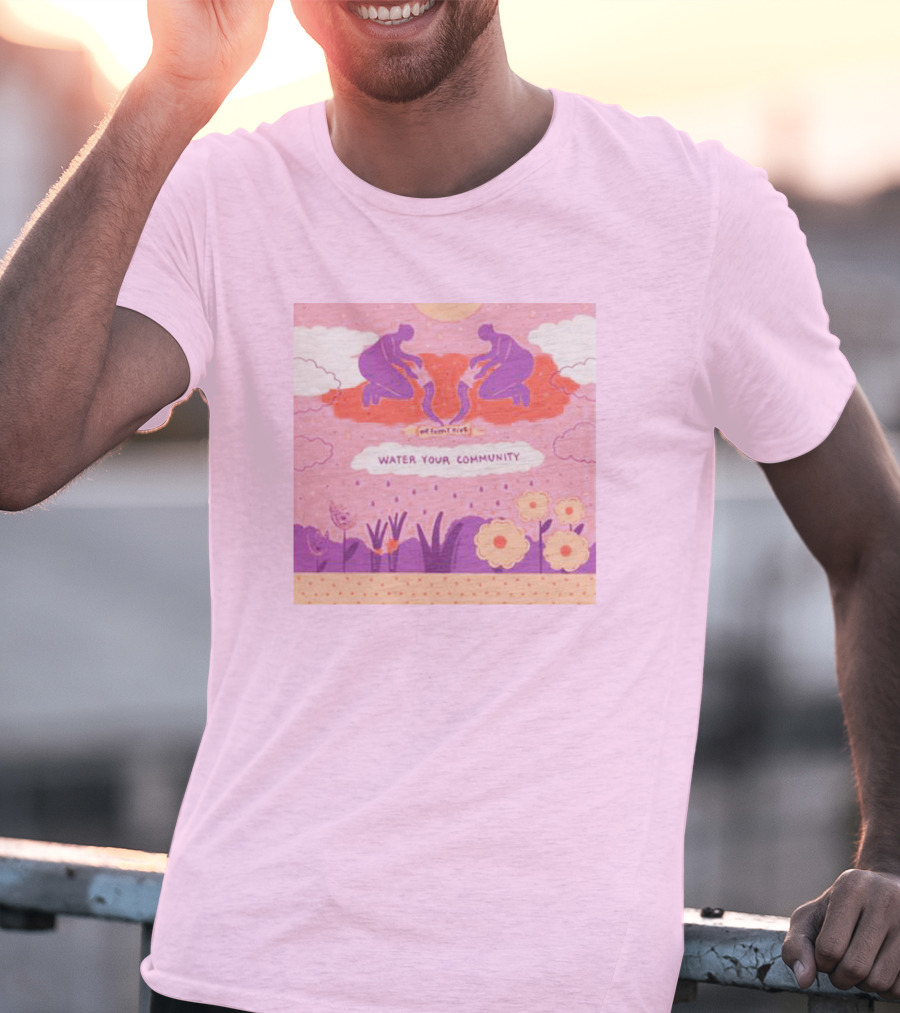 Nurturing Growth: Water Your Community We Can't Live T-Shirt