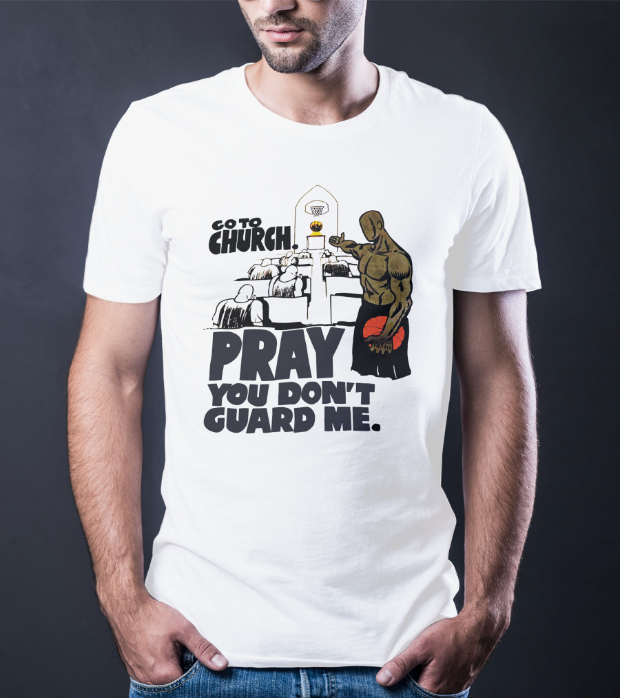 Go To Church Pray You Don't Guard Me Basketball Player T-Shirt