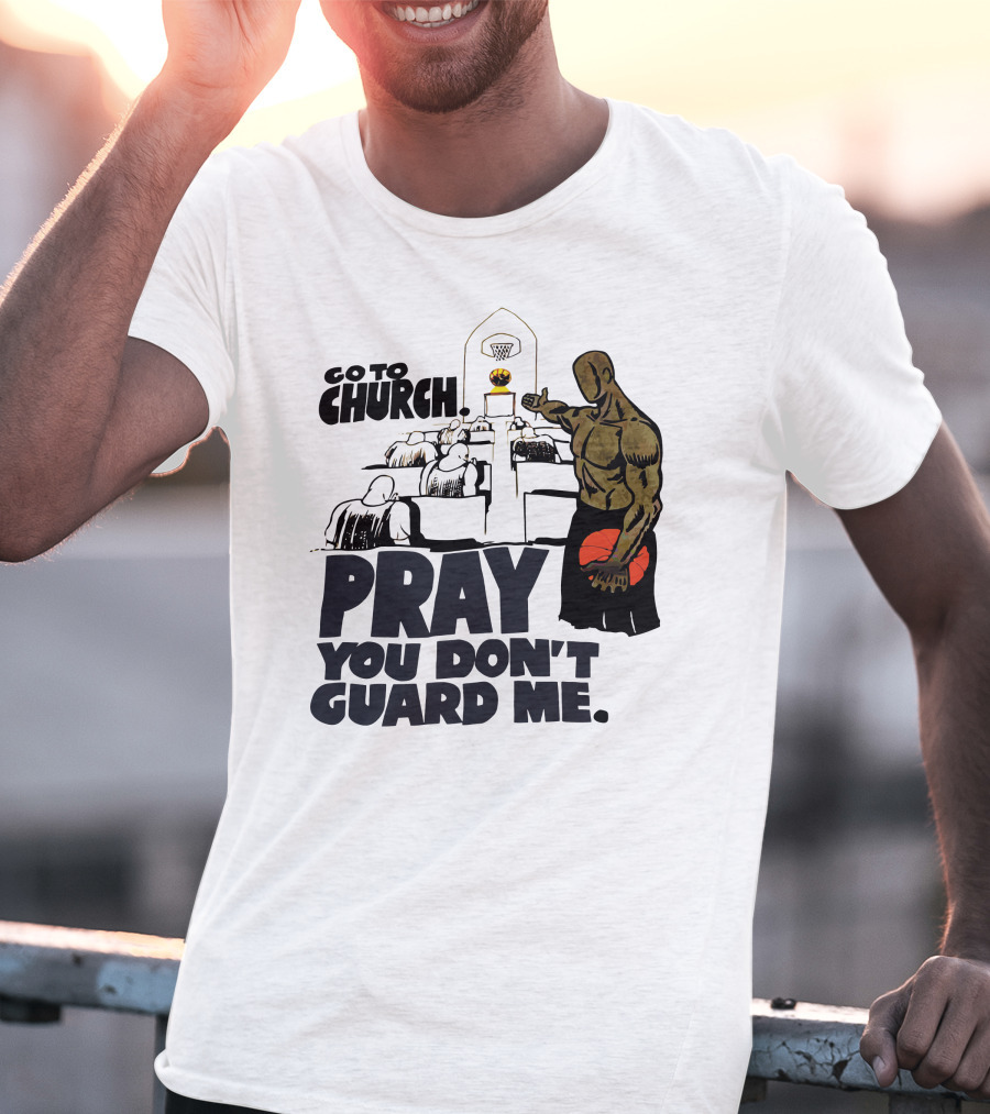 Go To Church Pray You Don't Guard Me Basketball Player T-Shirt