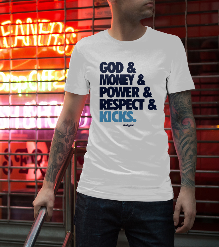 God Money Power Respect Kicks Bold Statement By Shirtgame T-Shirt