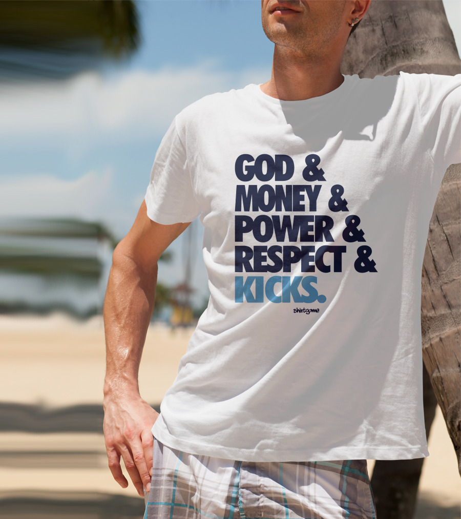 God Money Power Respect Kicks Bold Statement By Shirtgame T-Shirt