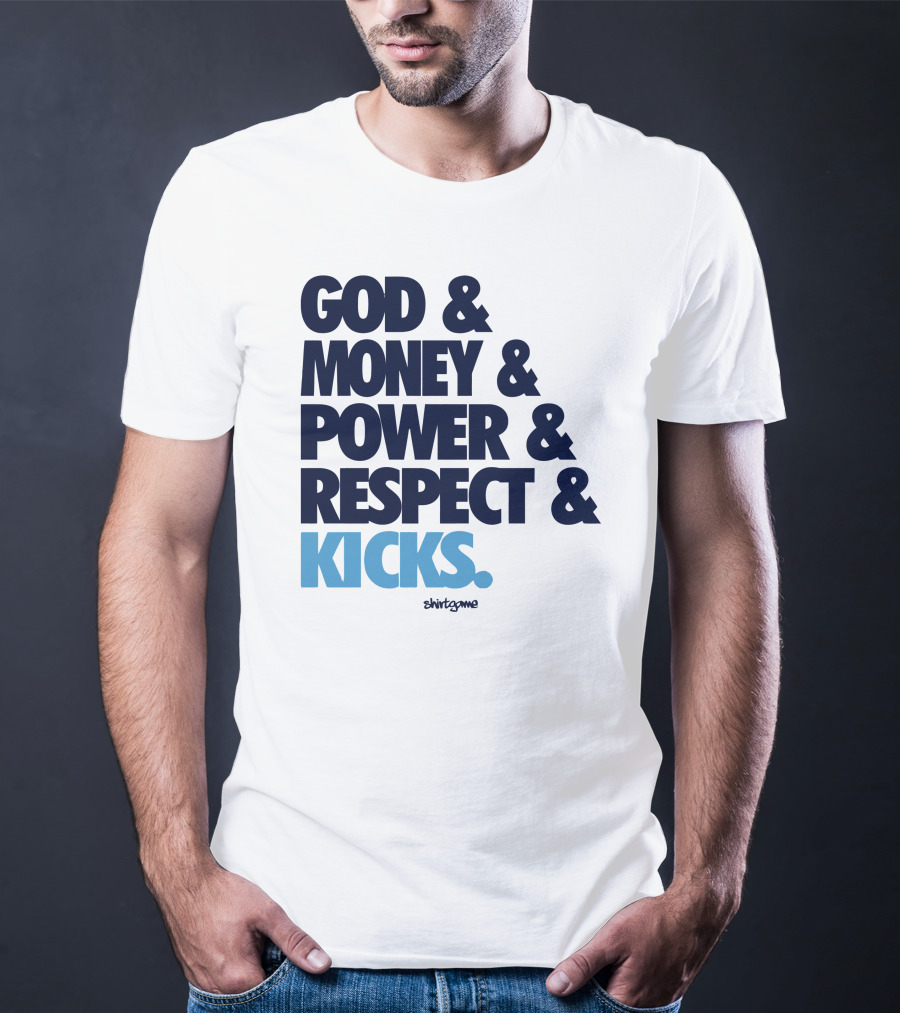 God Money Power Respect Kicks Bold Statement By Shirtgame T-Shirt