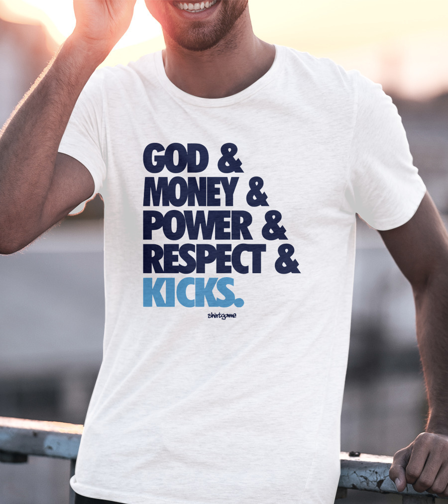 God Money Power Respect Kicks Bold Statement By Shirtgame T-Shirt