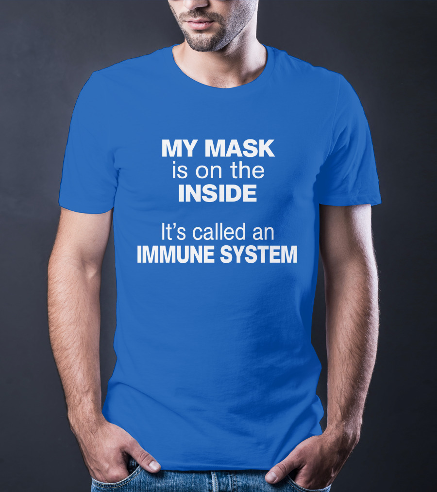 MY MASK Is On The INSIDE It's Called An IMMUNE SYSTEM T-Shirt