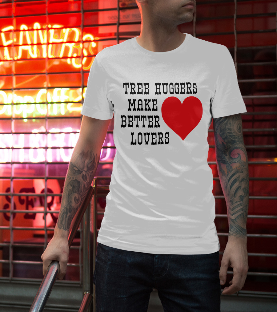 Tree Huggers Make Better Lovers Red Heart T-Shirt