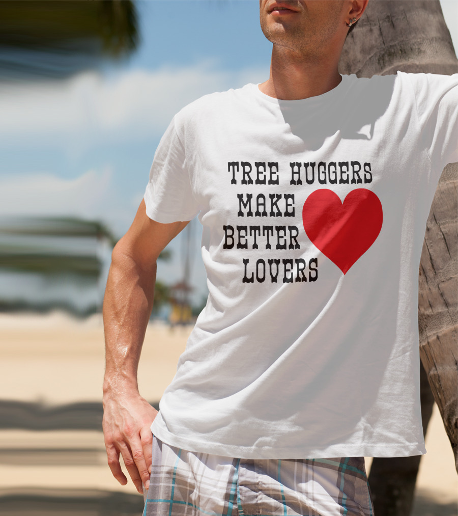 Tree Huggers Make Better Lovers Red Heart T-Shirt
