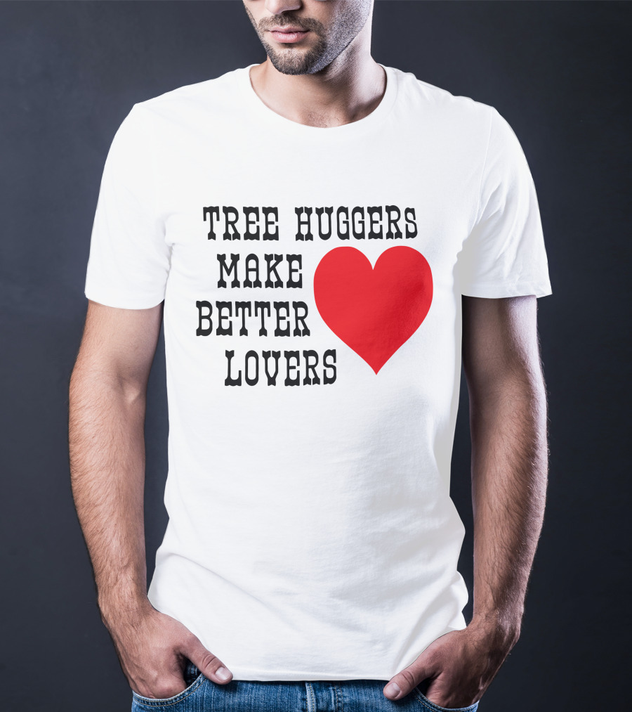 Tree Huggers Make Better Lovers Red Heart T-Shirt
