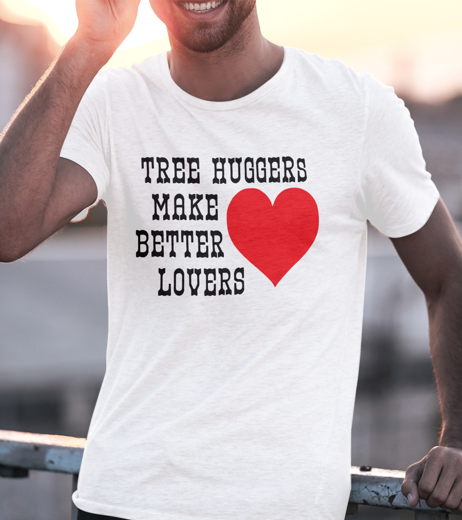 Tree Huggers Make Better Lovers Red Heart T-Shirt