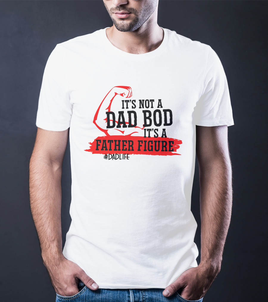 It's Not A Dad Bod It's A Father Figure #DadLife T-Shirt